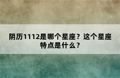 阴历1112是哪个星座？这个星座特点是什么？
