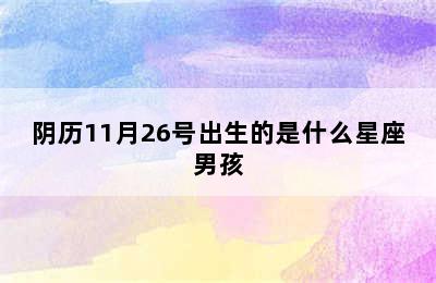 阴历11月26号出生的是什么星座男孩