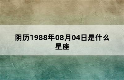 阴历1988年08月04日是什么星座