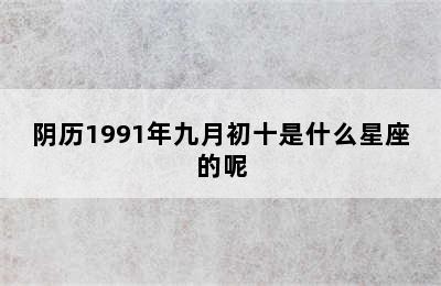 阴历1991年九月初十是什么星座的呢