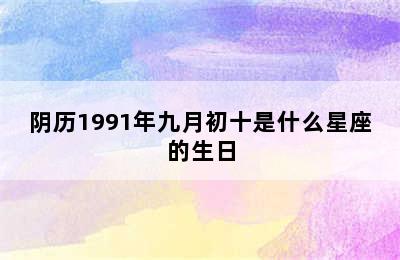 阴历1991年九月初十是什么星座的生日