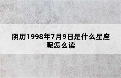 阴历1998年7月9日是什么星座呢怎么读