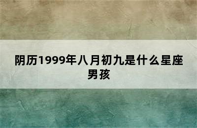 阴历1999年八月初九是什么星座男孩