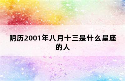 阴历2001年八月十三是什么星座的人