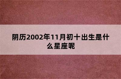 阴历2002年11月初十出生是什么星座呢