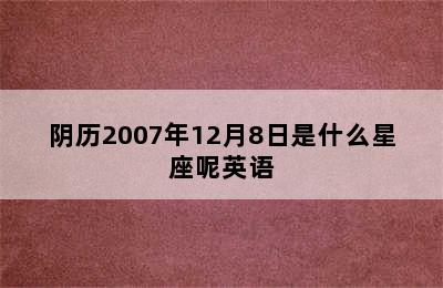 阴历2007年12月8日是什么星座呢英语