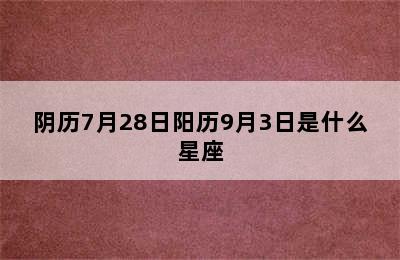 阴历7月28日阳历9月3日是什么星座