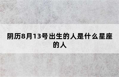 阴历8月13号出生的人是什么星座的人