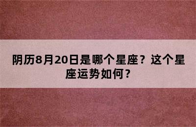 阴历8月20日是哪个星座？这个星座运势如何？