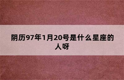 阴历97年1月20号是什么星座的人呀