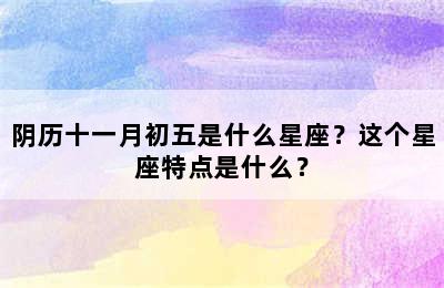 阴历十一月初五是什么星座？这个星座特点是什么？