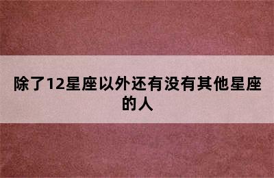 除了12星座以外还有没有其他星座的人