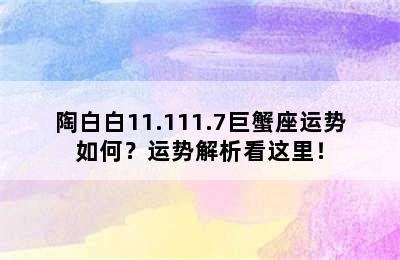 陶白白11.111.7巨蟹座运势如何？运势解析看这里！