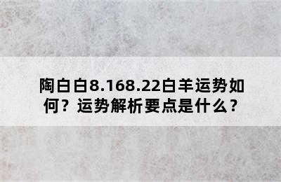 陶白白8.168.22白羊运势如何？运势解析要点是什么？