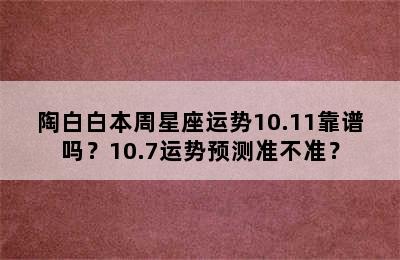 陶白白本周星座运势10.11靠谱吗？10.7运势预测准不准？