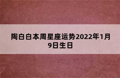 陶白白本周星座运势2022年1月9日生日