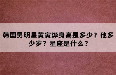 韩国男明星黄寅烨身高是多少？他多少岁？星座是什么？
