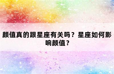 颜值真的跟星座有关吗？星座如何影响颜值？