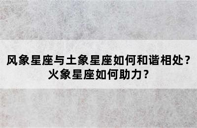 风象星座与土象星座如何和谐相处？火象星座如何助力？