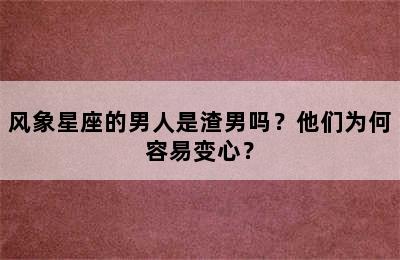 风象星座的男人是渣男吗？他们为何容易变心？
