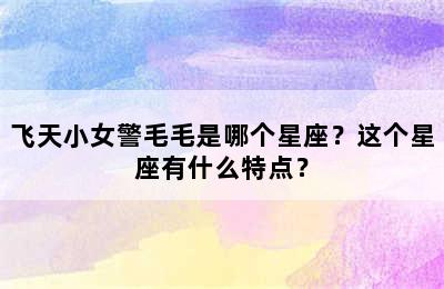 飞天小女警毛毛是哪个星座？这个星座有什么特点？