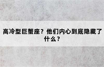 高冷型巨蟹座？他们内心到底隐藏了什么？