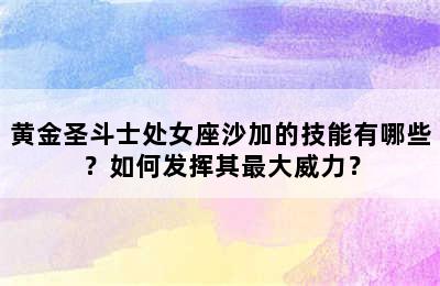黄金圣斗士处女座沙加的技能有哪些？如何发挥其最大威力？