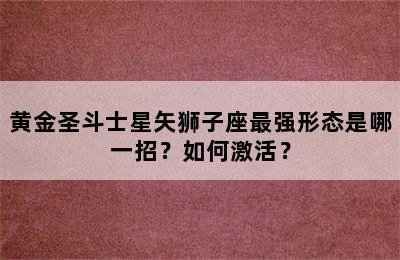 黄金圣斗士星矢狮子座最强形态是哪一招？如何激活？