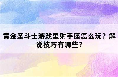 黄金圣斗士游戏里射手座怎么玩？解说技巧有哪些？