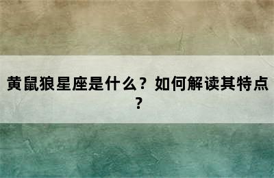 黄鼠狼星座是什么？如何解读其特点？