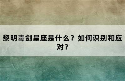 黎明毒剑星座是什么？如何识别和应对？
