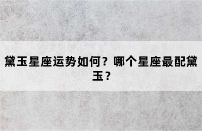 黛玉星座运势如何？哪个星座最配黛玉？